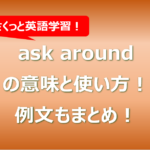 ask aroundの意味と使い方!例文もまとめ!