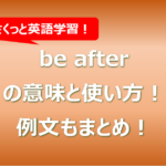 be afterの意味と使い方！例文もまとめ！