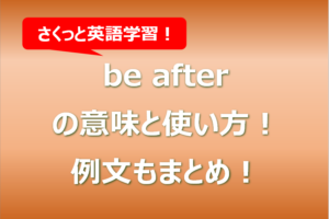 be afterの意味と使い方！例文もまとめ！