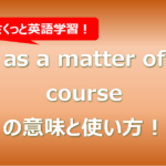 as a matter of course